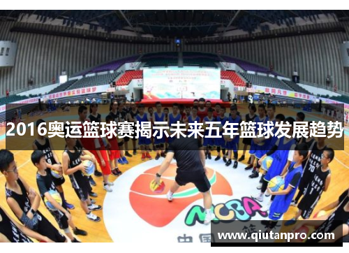 2016奥运篮球赛揭示未来五年篮球发展趋势